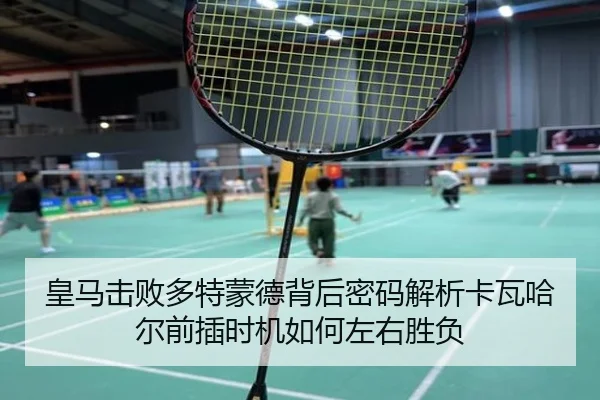 皇马击败多特蒙德背后密码解析卡瓦哈尔前插时机如何左右胜负