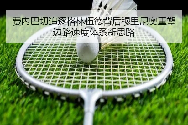 费内巴切追逐格林伍德背后穆里尼奥重塑边路速度体系新思路